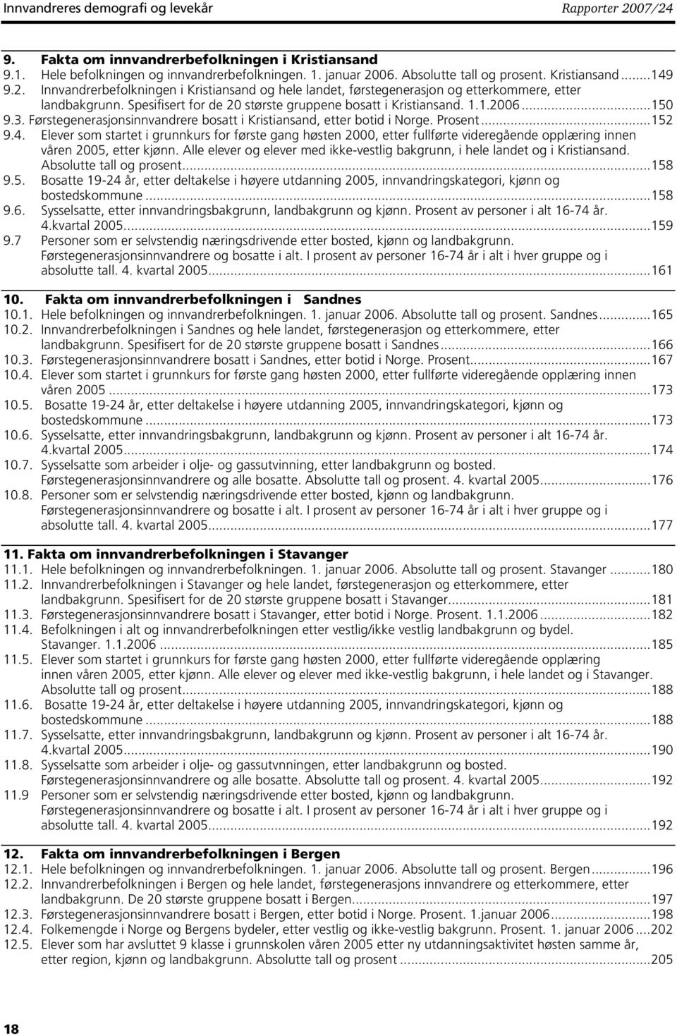 ..15 9.3. Førstegenerasjonsinnvandrere bosatt i Kristiansand, etter botid i Norge. Prosent...152 9.4.