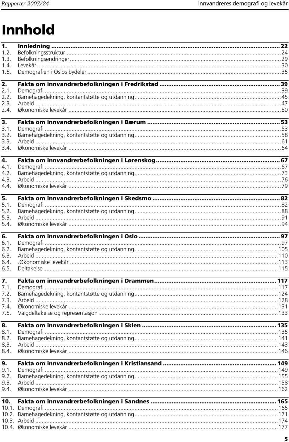 Fakta om innvandrerbefolkningen i Bærum... 53 3.1. Demografi...53 3.2. Barnehagedekning, kontantstøtte og utdanning...58 3.3. Arbeid...61 3.4. Økonomiske levek...64 4.