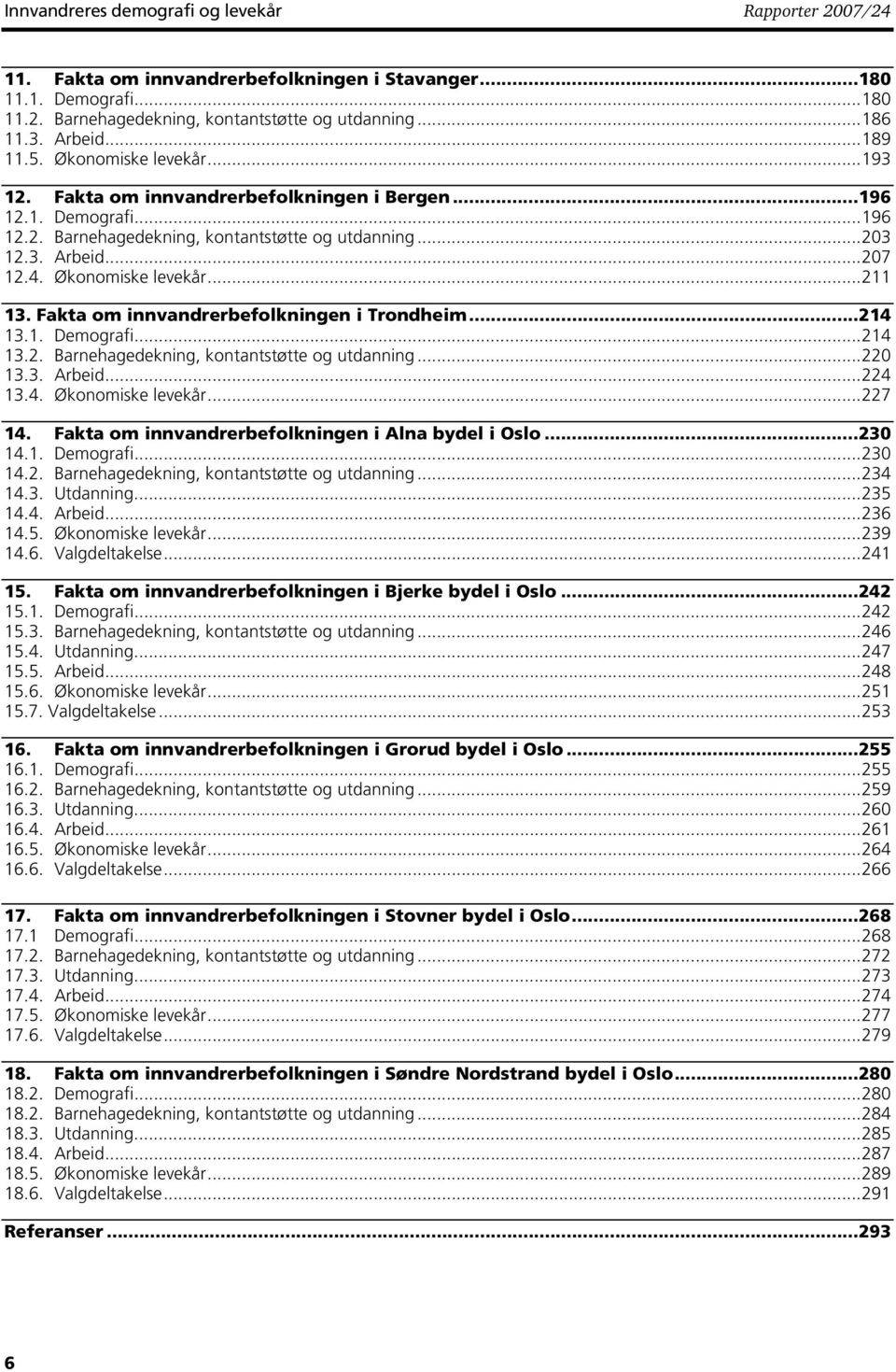 Fakta om innvandrerbefolkningen i Trondheim...214 13.1. Demografi...214 13.2. Barnehagedekning, kontantstøtte og utdanning...22 13.3. Arbeid...224 13.4. Økonomiske levek...227 14.