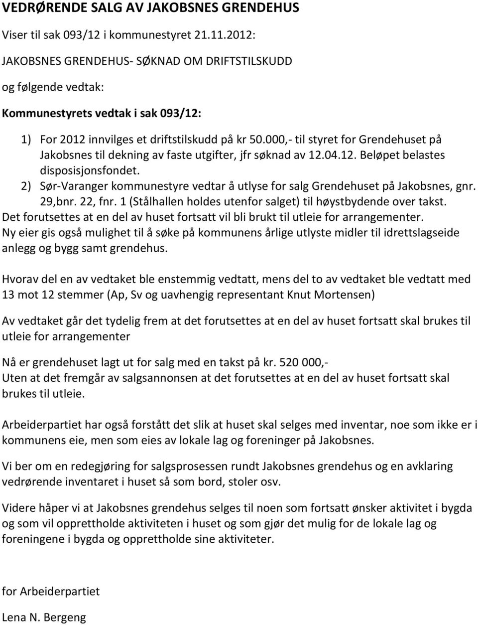 000,- til styret for Grendehuset på Jakobsnes til dekning av faste utgifter, jfr søknad av 12.04.12. Beløpet belastes disposisjonsfondet.