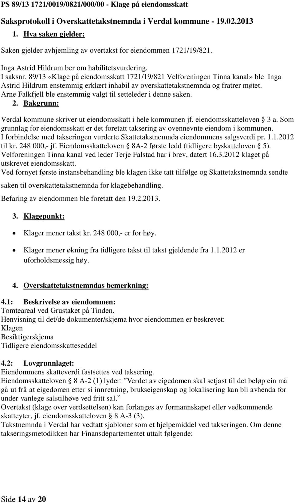 89/13 «Klage på eiendomsskatt 1721/19/821 Velforeningen Tinna kanal» ble Inga Astrid Hildrum enstemmig erklært inhabil av overskattetakstnemnda og fratrer møtet.