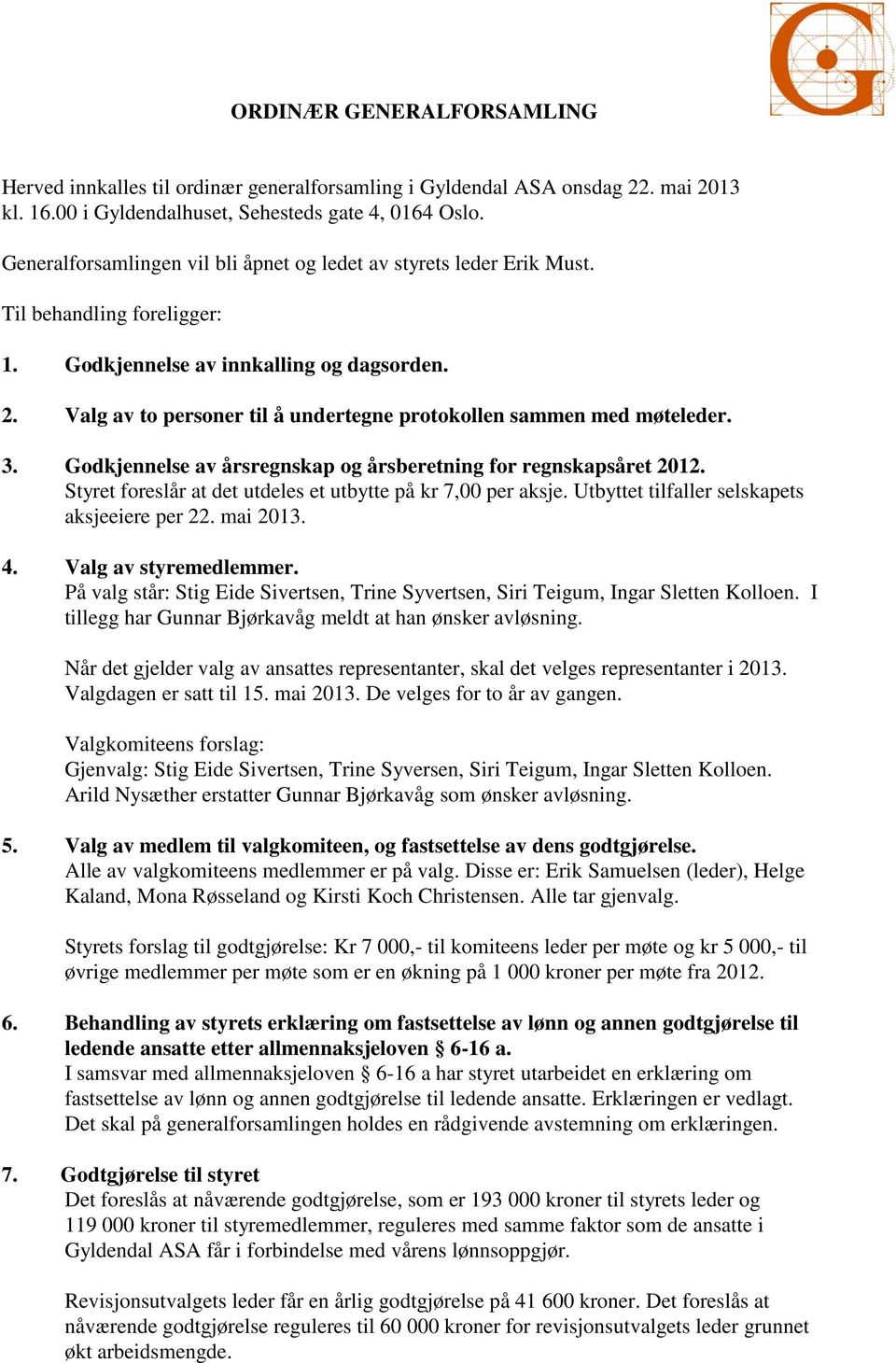 Valg av to personer til å undertegne protokollen sammen med møteleder. 3. Godkjennelse av årsregnskap og årsberetning for regnskapsåret 2012.