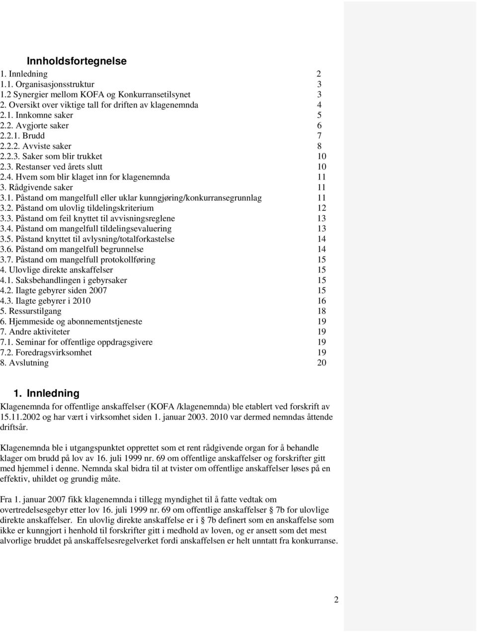 1. Påstand om mangelfull eller uklar kunngjøring/konkurransegrunnlag 11 3.2. Påstand om ulovlig tildelingskriterium 12 3.3. Påstand om feil knyttet til avvisningsreglene 13 3.4.