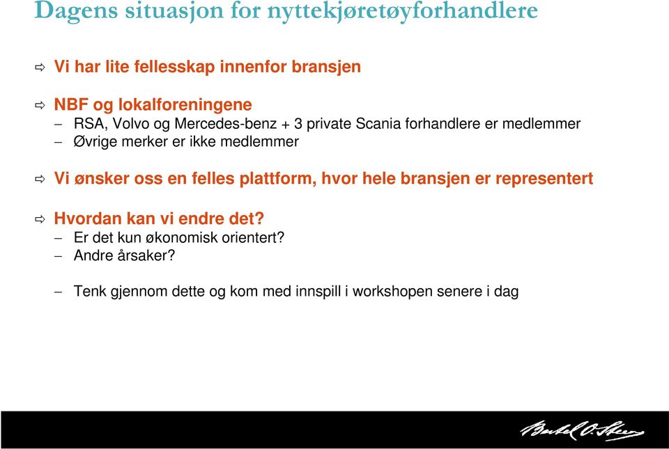 ikke medlemmer Vi ønsker oss en felles plattform, hvor hele bransjen er representert Hvordan kan vi endre