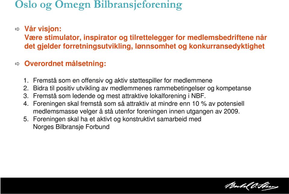 Bidra til positiv i utvikling av medlemmenes rammebetingelser og kompetanse 3. Fremstå som ledende og mest attraktive lokalforening i NBF. 4.