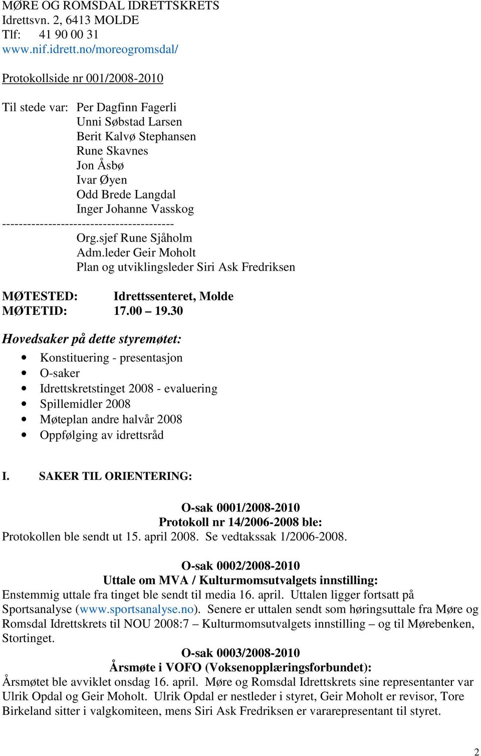 ----------------------------------------- Org.sjef Rune Sjåholm Adm.leder Geir Moholt Plan og utviklingsleder Siri Ask Fredriksen MØTESTED: Idrettssenteret, Molde MØTETID: 17.00 19.