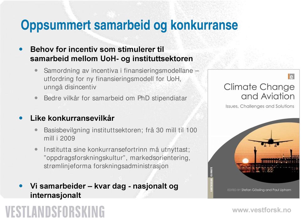 stipendiatar Like konkurransevilkår Basisbevilgning instituttsektoren; frå 30 mill til 100 mill i 2009 Institutta sine konkurransefortrinn