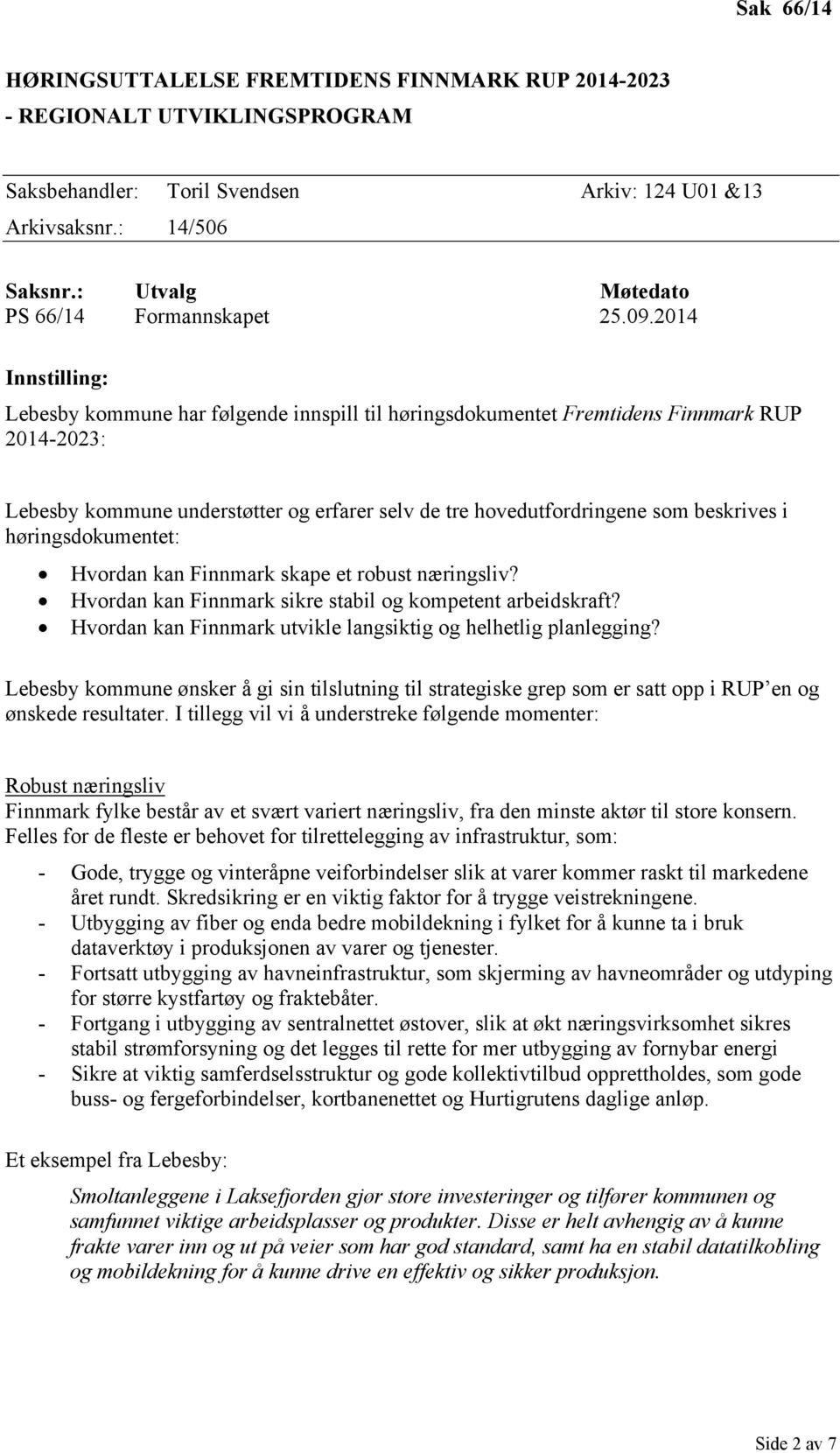 2014 Innstilling: Lebesby kommune har følgende innspill til høringsdokumentet Fremtidens Finnmark RUP 2014-2023: Lebesby kommune understøtter og erfarer selv de tre hovedutfordringene som beskrives i