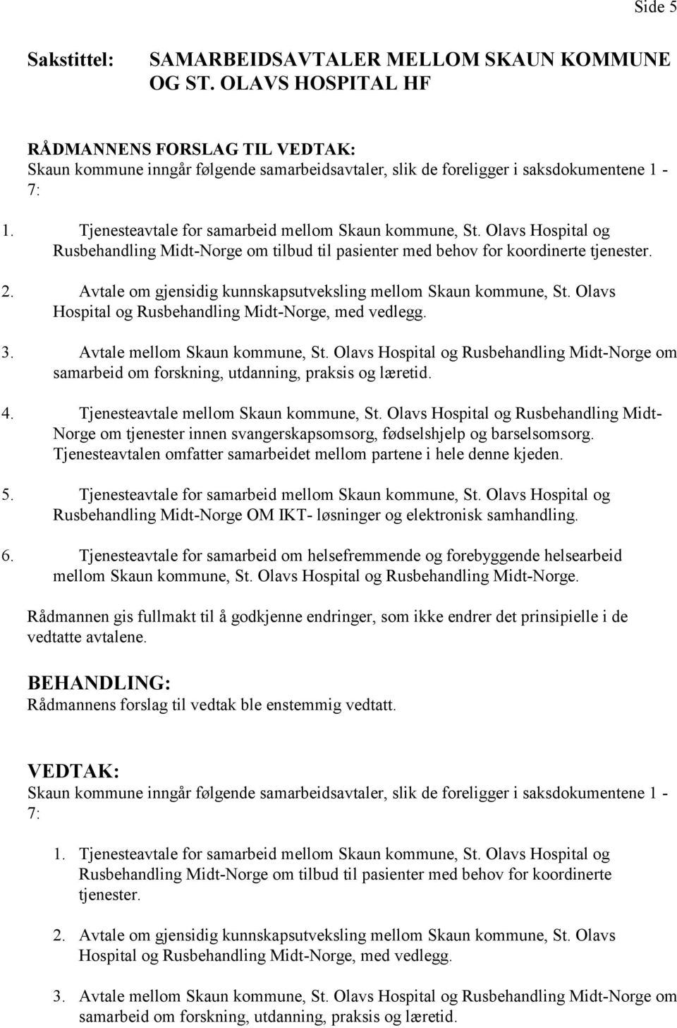 Avtale om gjensidig kunnskapsutveksling mellom Skaun kommune, St. Olavs Hospital og Rusbehandling Midt-Norge, med vedlegg. 3. Avtale mellom Skaun kommune, St.