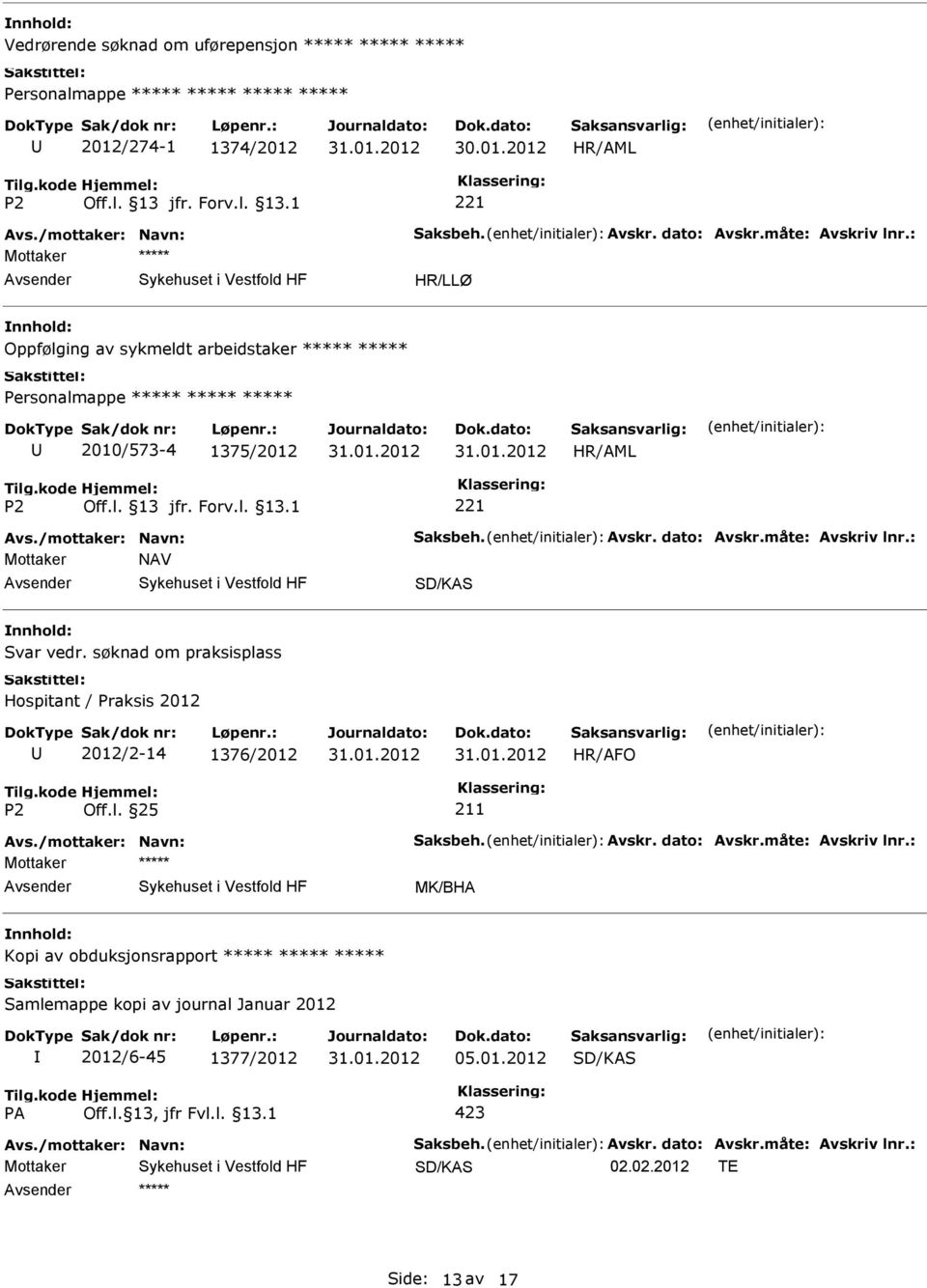 søknad om praksisplass Hospitant / Praksis 2012 2012/2-14 1376/2012 HR/AFO Avs./mottaker: Navn: Saksbeh. Avskr. dato: Avskr.måte: Avskriv lnr.