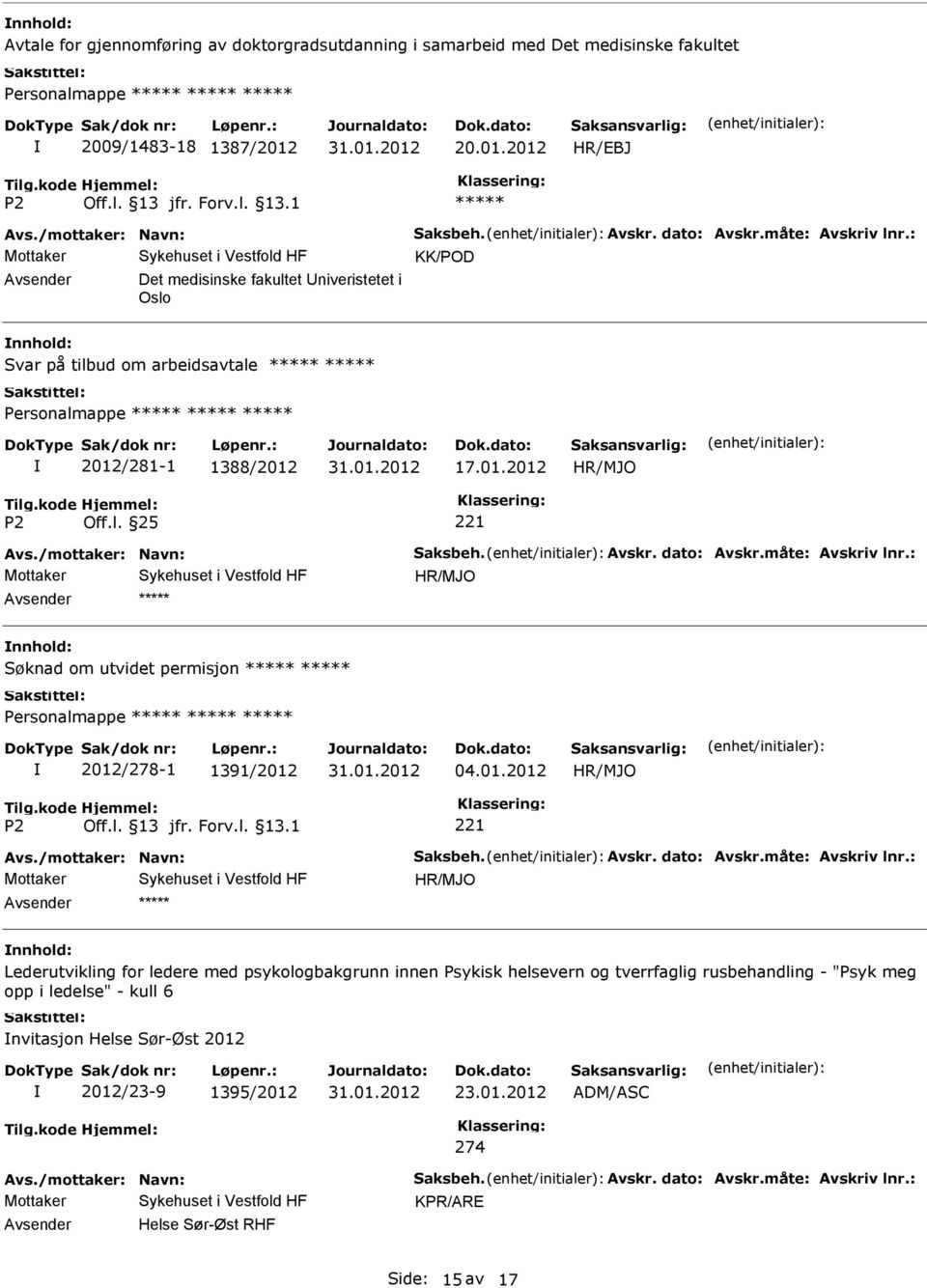 : HR/MJO Søknad om utvidet permisjon 2012/278-1 1391/2012 04.01.2012 HR/MJO Avs./mottaker: Navn: Saksbeh. Avskr. dato: Avskr.måte: Avskriv lnr.
