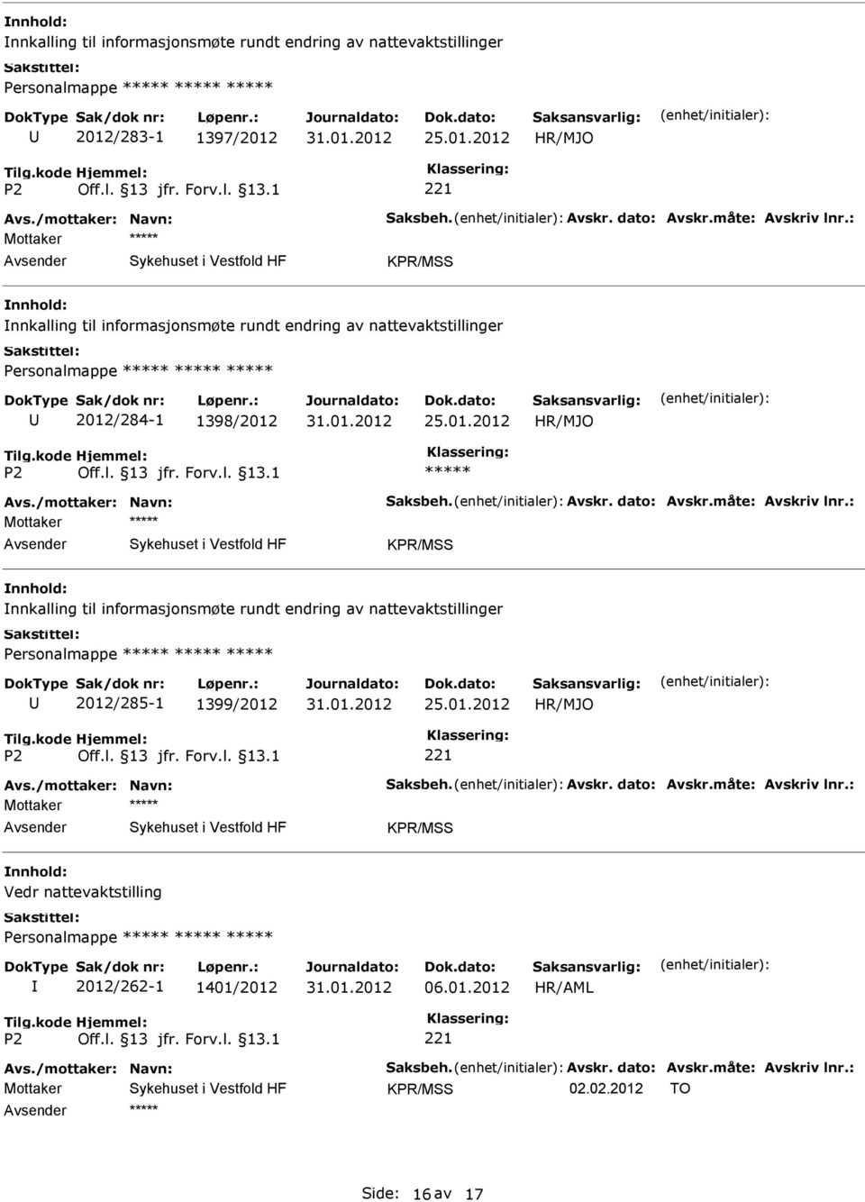 måte: Avskriv lnr.: KPR/MSS nnkalling til informasjonsmøte rundt endring av nattevaktstillinger 2012/285-1 1399/2012 HR/MJO Avs./mottaker: Navn: Saksbeh. Avskr. dato: Avskr.