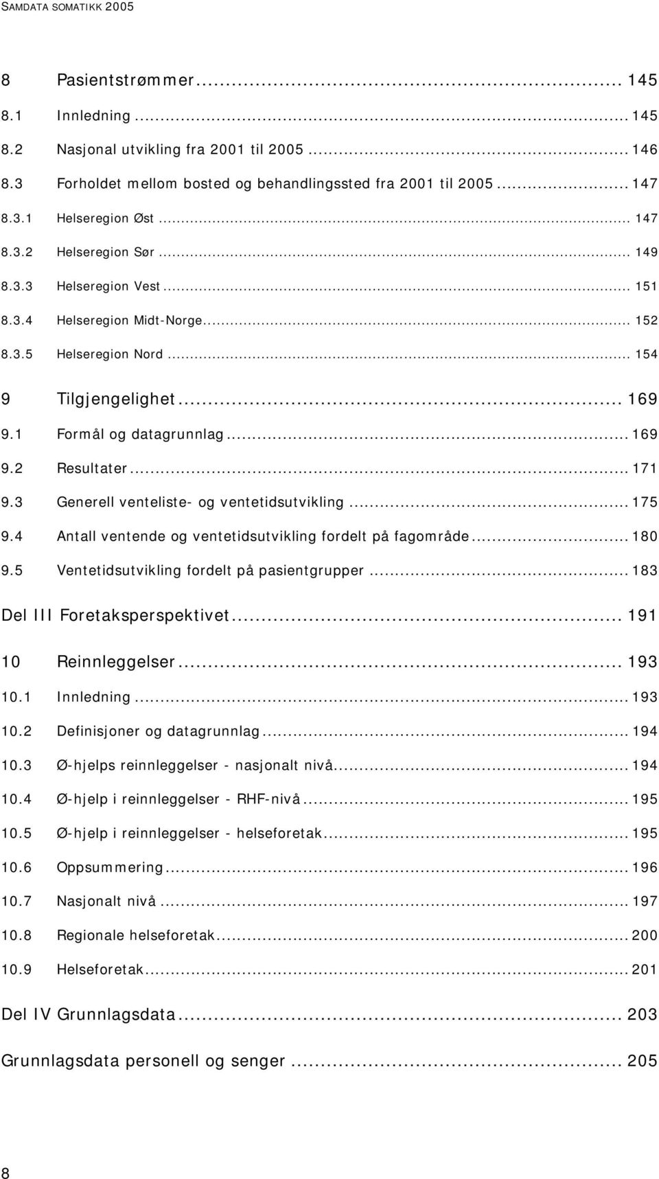 .. 171 9.3 Generell venteliste- og ventetidsutvikling... 175 9.4 Antall ventende og ventetidsutvikling fordelt på fagområde... 180 9.5 Ventetidsutvikling fordelt på pasientgrupper.