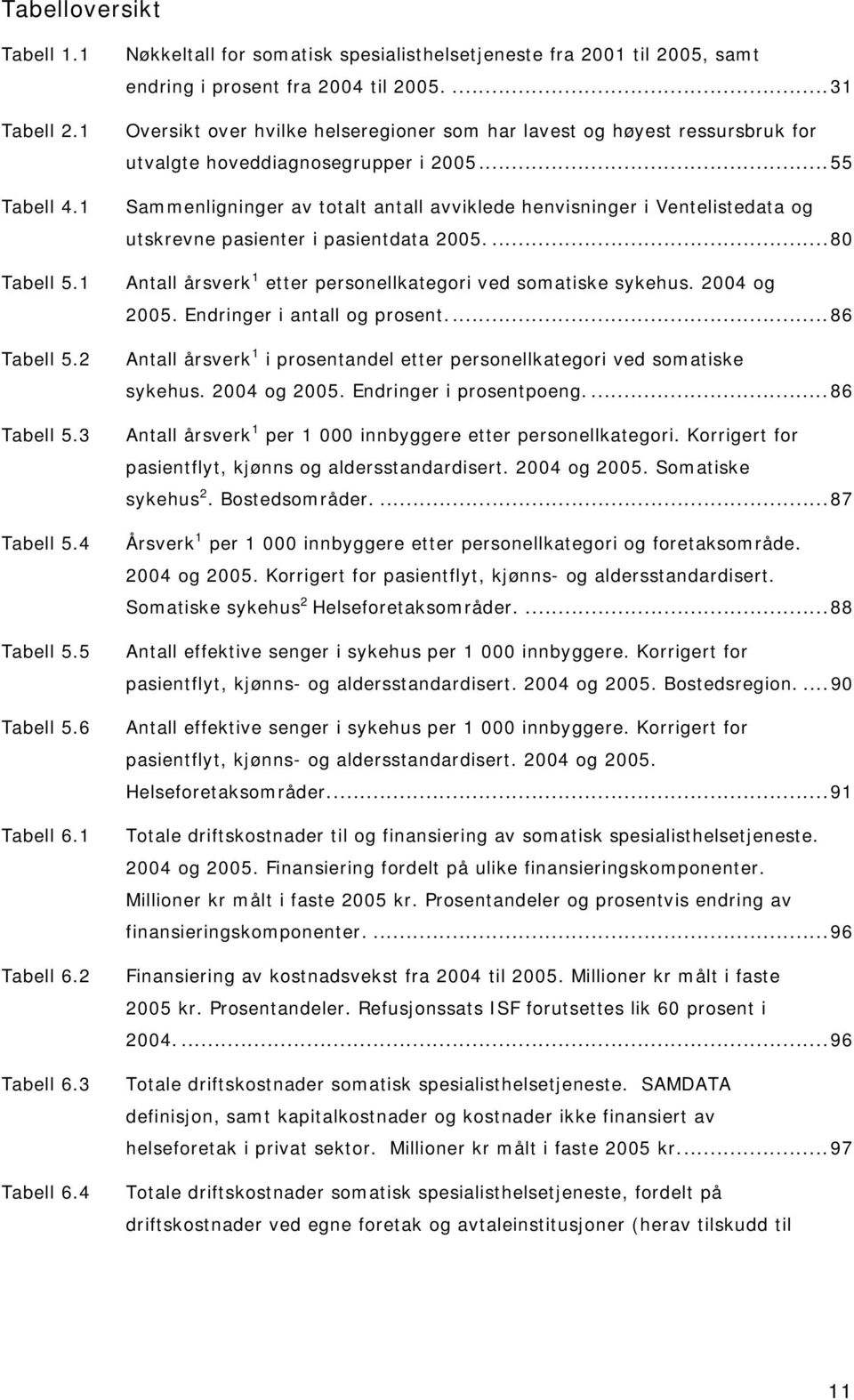 ...31 Oversikt over hvilke helseregioner som har lavest og høyest ressursbruk for utvalgte hoveddiagnosegrupper i 2005.