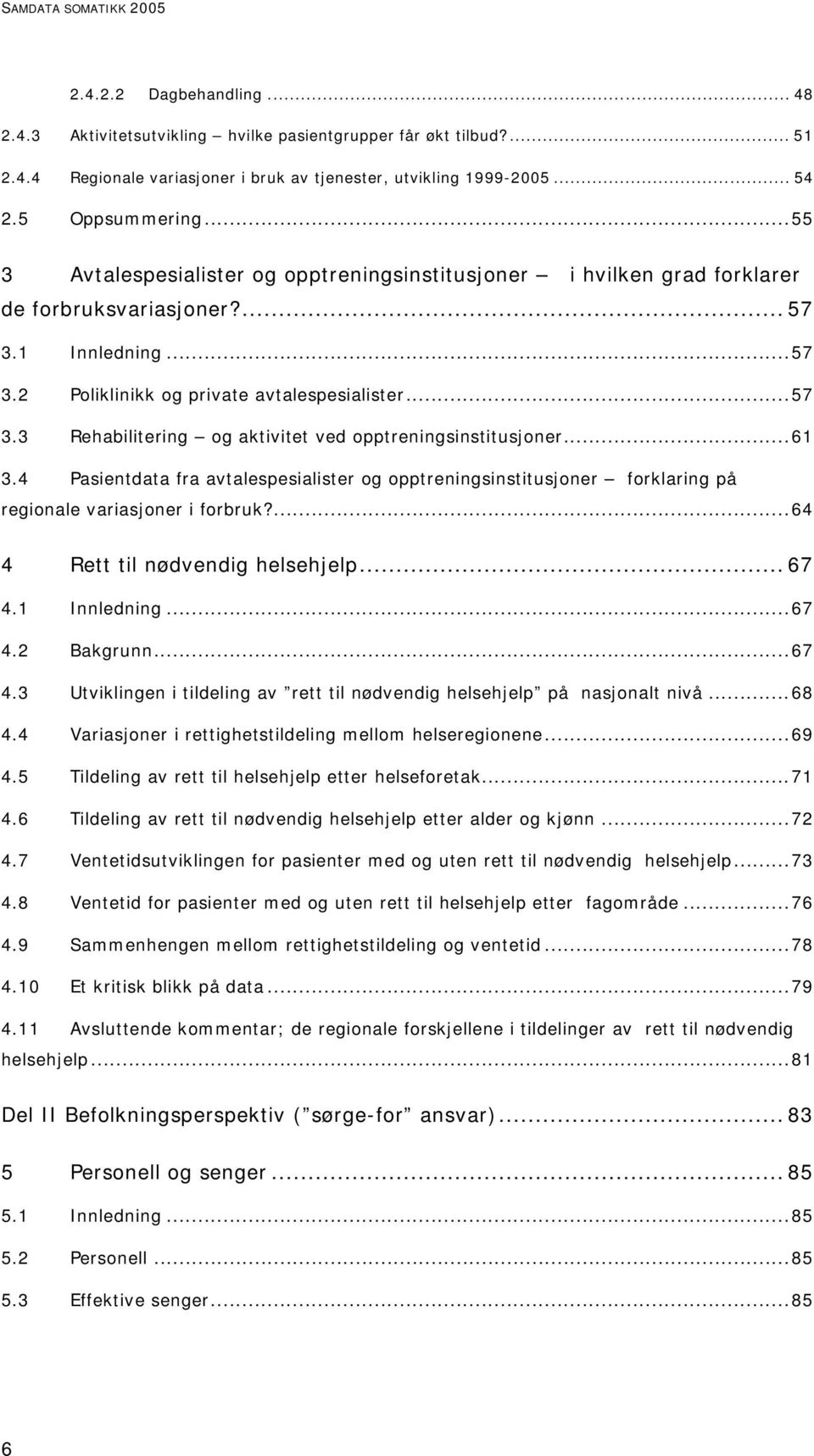 ..61 3.4 Pasientdata fra avtalespesialister og opptreningsinstitusjoner forklaring på regionale variasjoner i forbruk?...64 4 Rett til nødvendig helsehjelp... 67 4.