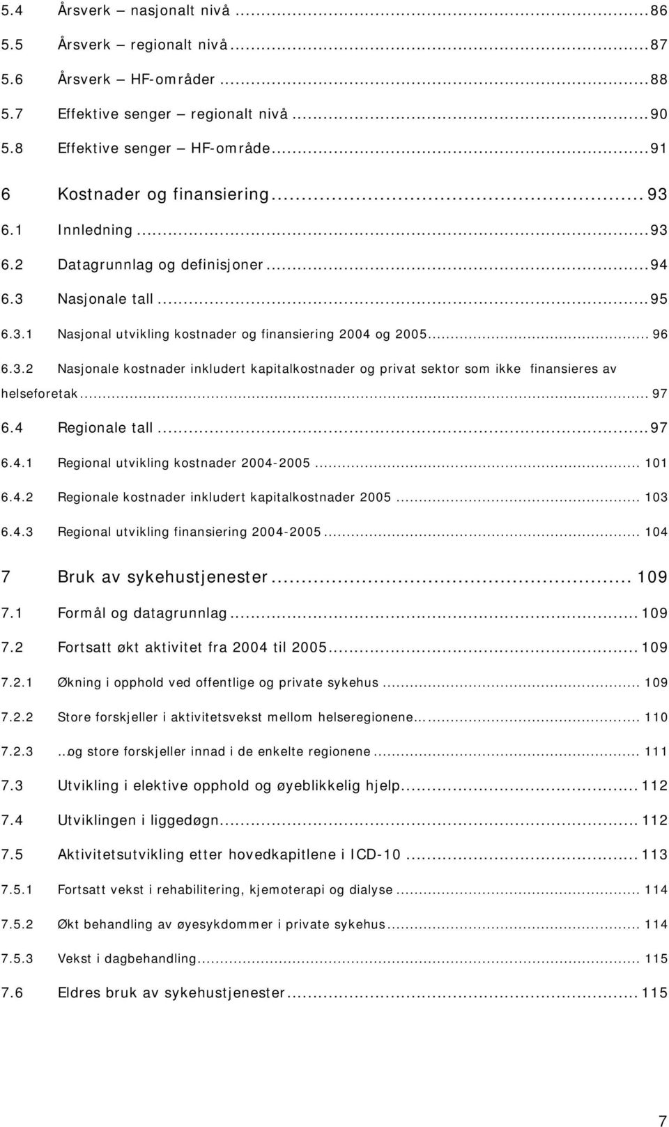 .. 97 6.4 Regionale tall...97 6.4.1 Regional utvikling kostnader 2004-2005... 101 6.4.2 Regionale kostnader inkludert kapitalkostnader 2005... 103 6.4.3 Regional utvikling finansiering 2004-2005.