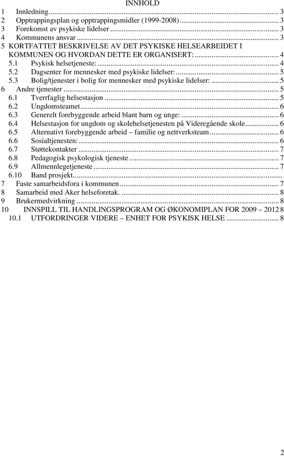 3 Bolig/tjenester i bolig for mennesker med psykiske lidelser:... 5 6 Andre tjenester... 5 6.1 Tverrfaglig helsestasjon... 5 6.2 Ungdomsteamet... 6 6.