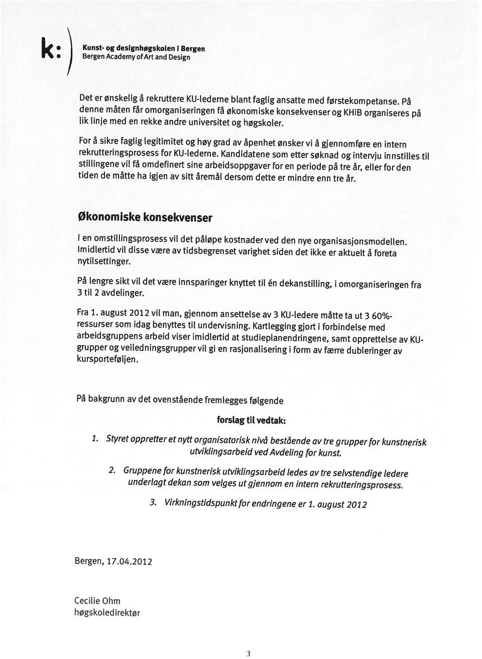 Kandidatene som etter søknad og intervju innstilles til For å sikre faglig legitimitet og høy grad av åpenhet ønsker vi å gjennomføre en intern lik linje med en rekke andre universitet og høgskoler.