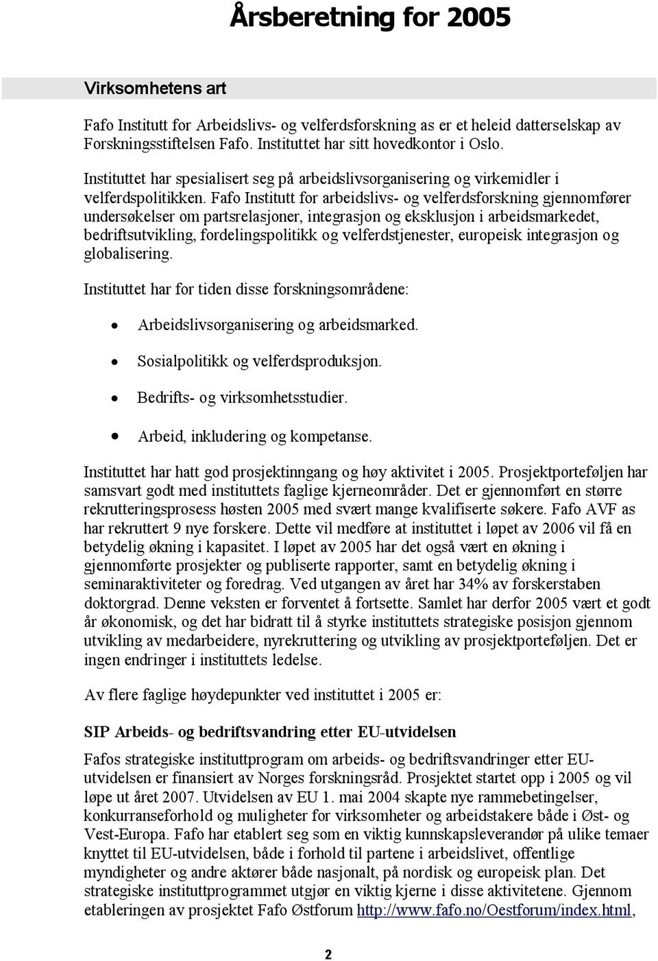 Fafo Institutt for arbeidslivs- og velferdsforskning gjennomfører undersøkelser om partsrelasjoner, integrasjon og eksklusjon i arbeidsmarkedet, bedriftsutvikling, fordelingspolitikk og