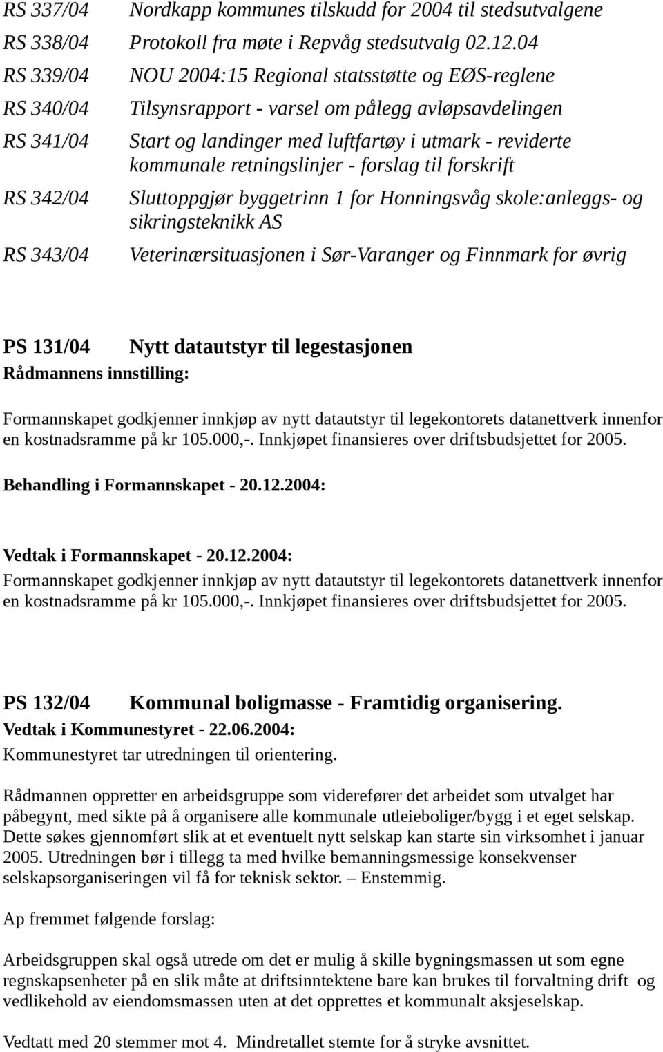 reviderte kommunale retningslinjer - forslag til forskrift Sluttoppgjør byggetrinn 1 for Honningsvåg skole:anleggs- og sikringsteknikk AS Veterinærsituasjonen i Sør-Varanger og Finnmark for øvrig PS