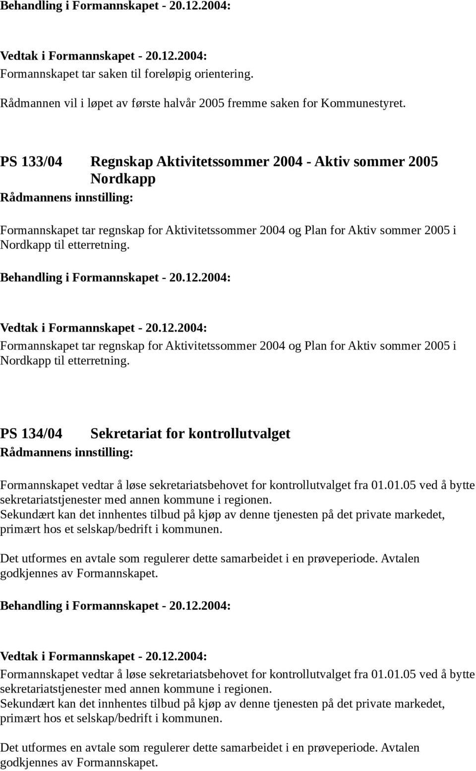 Formannskapet tar regnskap for Aktivitetssommer 2004 og Plan for Aktiv sommer 2005 i Nordkapp til etterretning.
