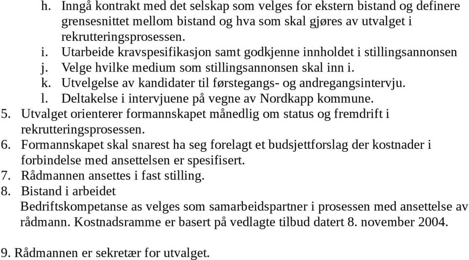 l. Deltakelse i intervjuene på vegne av Nordkapp kommune. 5. Utvalget orienterer formannskapet månedlig om status og fremdrift i rekrutteringsprosessen. 6.