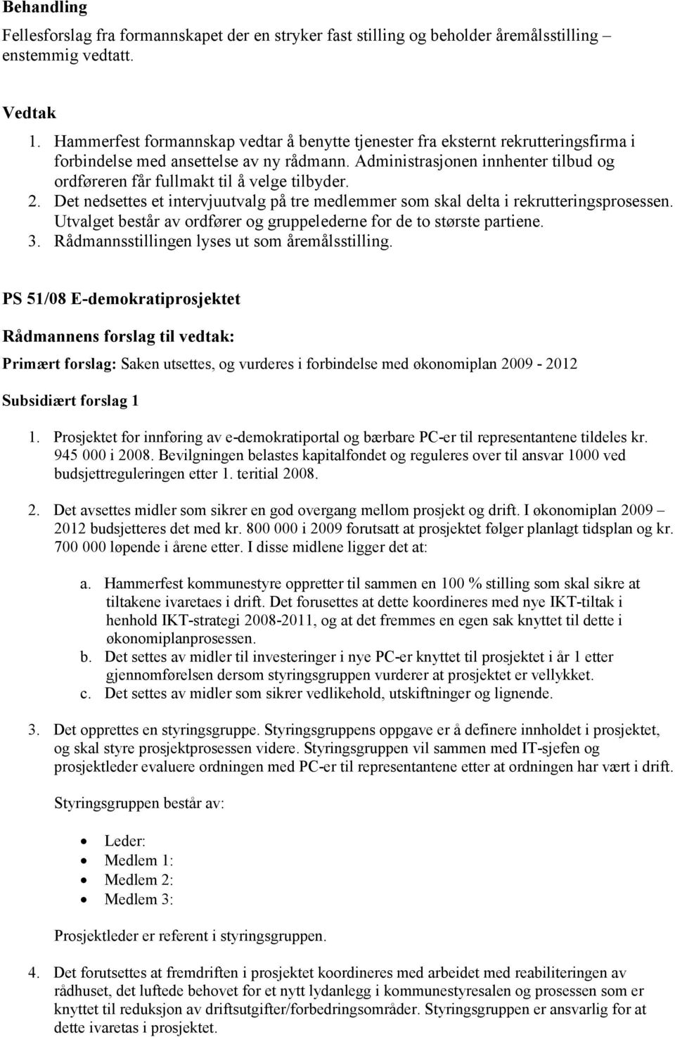 Administrasjonen innhenter tilbud og ordføreren får fullmakt til å velge tilbyder. 2. Det nedsettes et intervjuutvalg på tre medlemmer som skal delta i rekrutteringsprosessen.