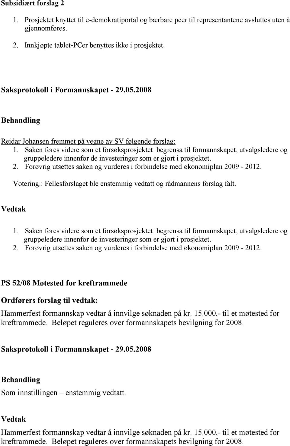 Saken føres videre som et forsøksprosjektet begrensa til formannskapet, utvalgsledere og gruppeledere innenfor de investeringer som er gjort i prosjektet. 2.