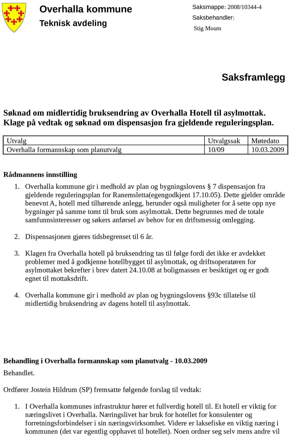 Overhalla kommune gir i medhold av plan og bygningslovens 7 dispensasjon fra gjeldende reguleringsplan for Ranemsletta(egengodkjent 17.10.05).