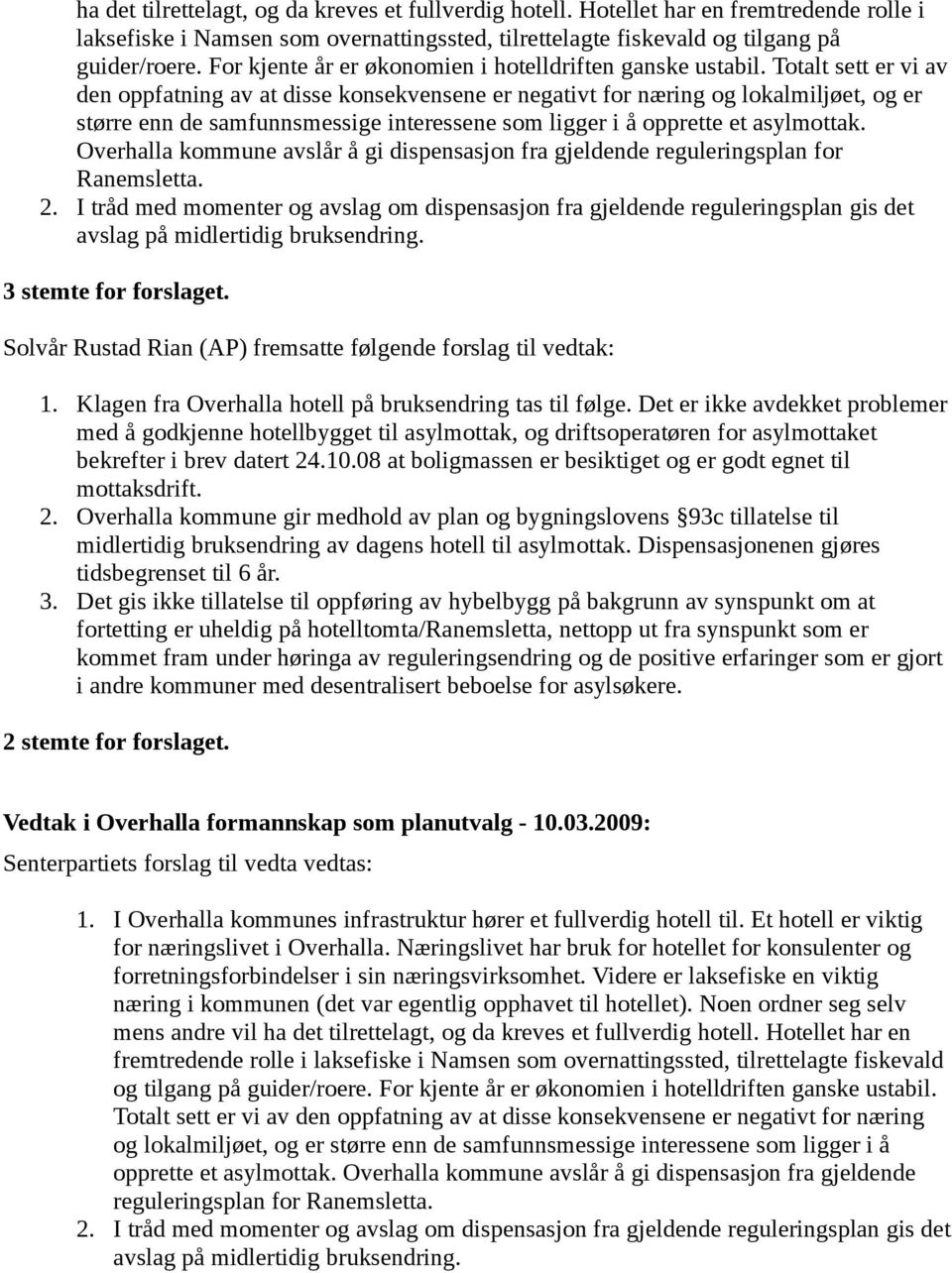 Totalt sett er vi av den oppfatning av at disse konsekvensene er negativt for næring og lokalmiljøet, og er større enn de samfunnsmessige interessene som ligger i å opprette et asylmottak.