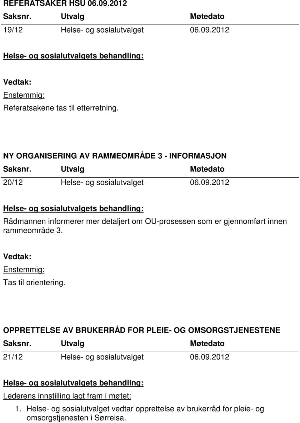 2012 Rådmannen informerer mer detaljert om OU-prosessen som er gjennomført innen rammeområde 3. Enstemmig: Tas til orientering.