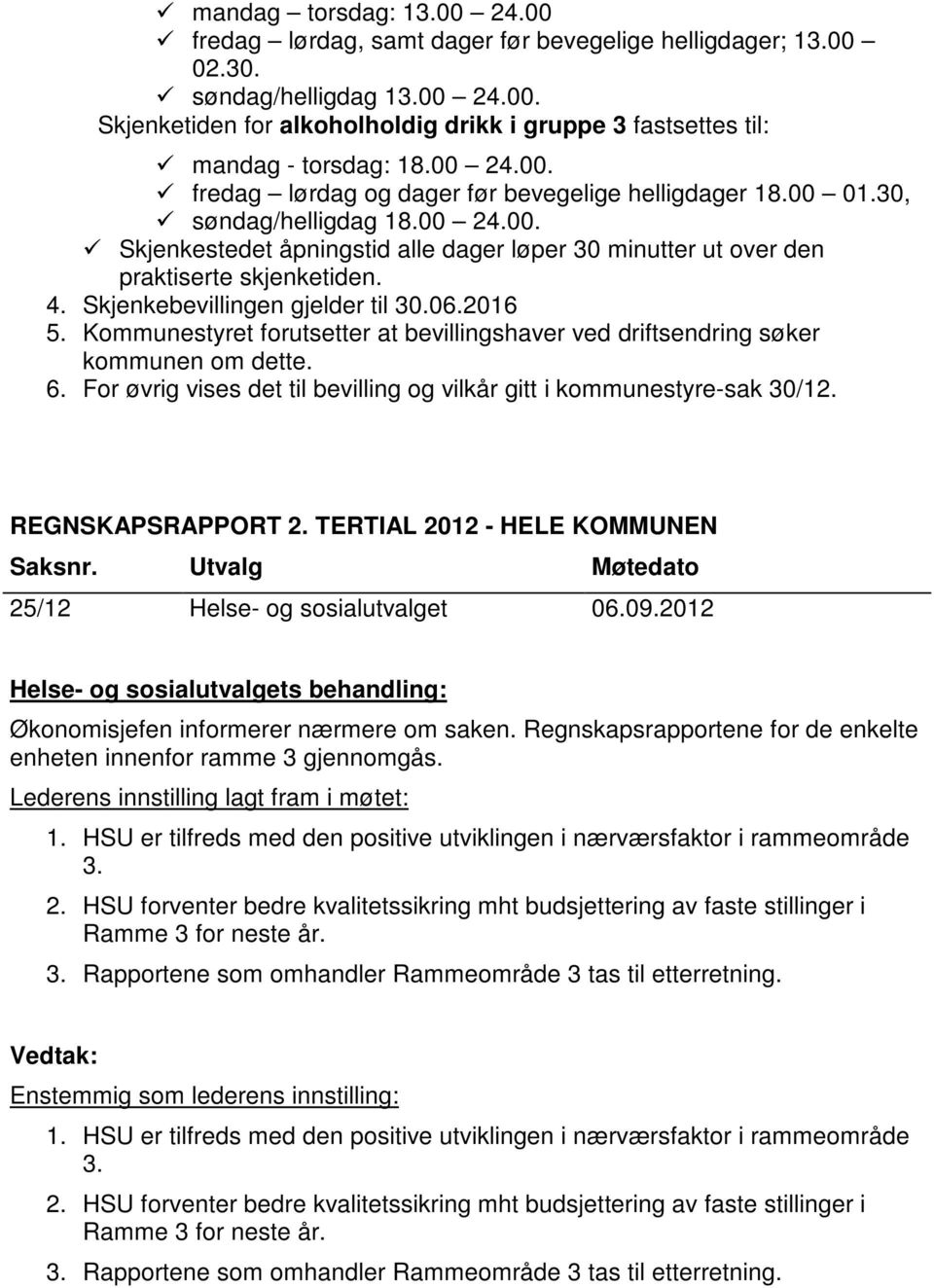 Skjenkebevillingen gjelder til 30.06.2016 5. Kommunestyret forutsetter at bevillingshaver ved driftsendring søker kommunen om dette. 6.