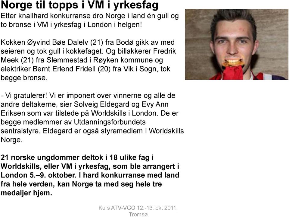 Og billakkerer Fredrik Meek (21) fra Slemmestad i Røyken kommune og elektriker Bernt Erlend Fridell (20) fra Vik i Sogn, tok begge bronse. - Vi gratulerer!