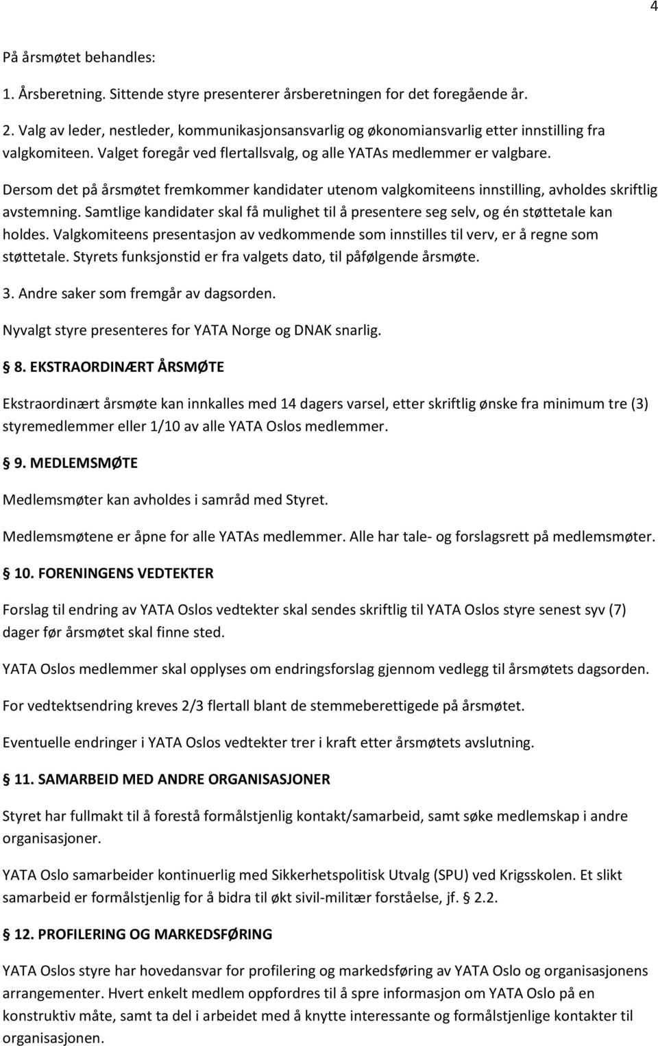 Dersom det på årsmøtet fremkommer kandidater utenom valgkomiteens innstilling, avholdes skriftlig avstemning.