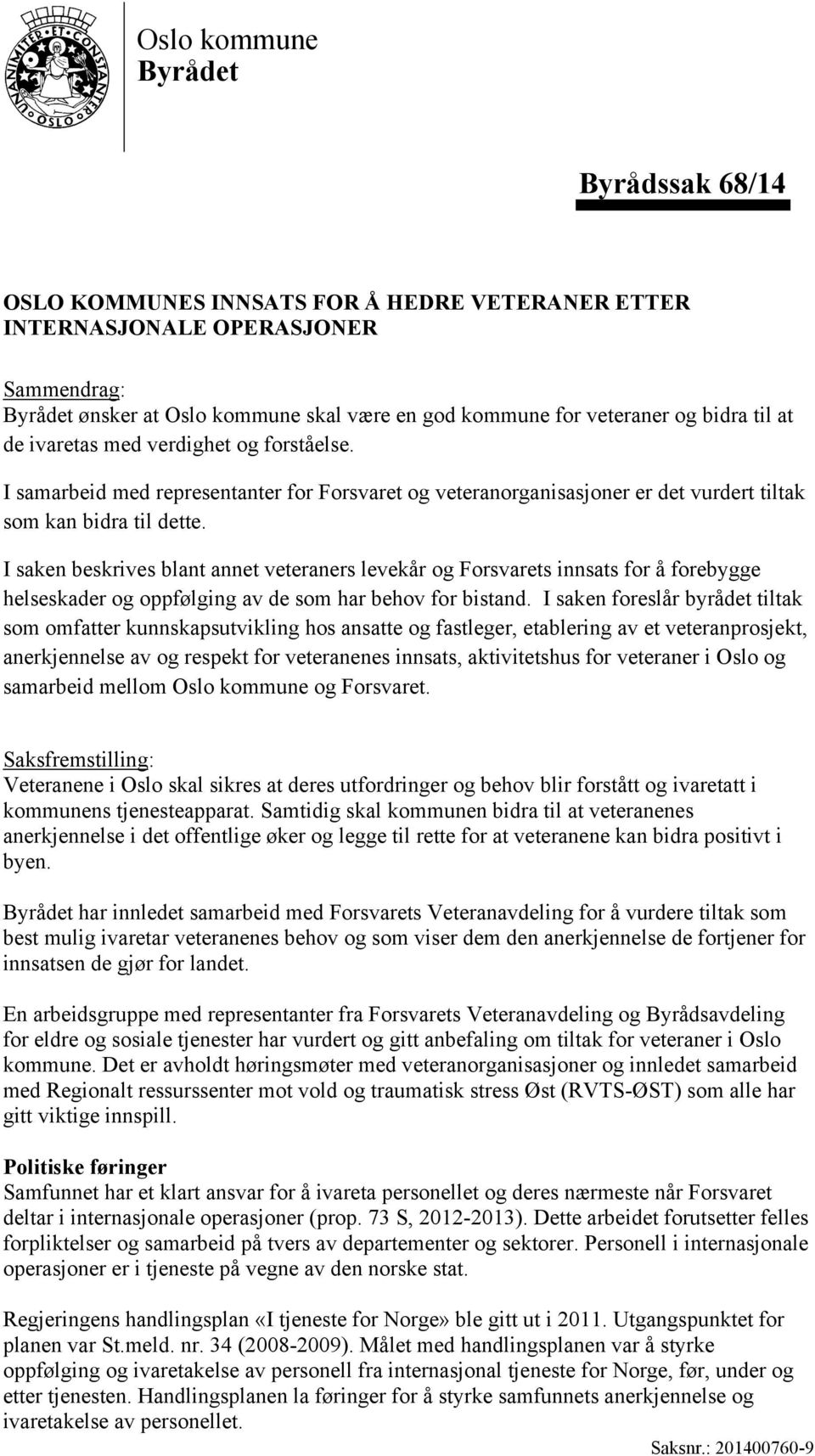 I saken beskrives blant annet veteraners levekår og Forsvarets innsats for å forebygge helseskader og oppfølging av de som har behov for bistand.