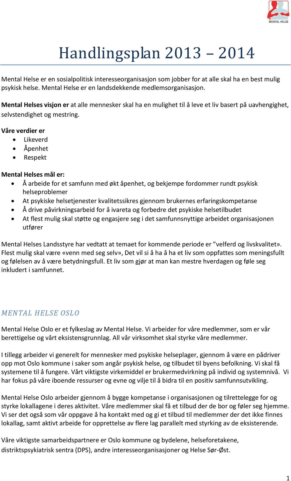 Våre verdier er Likeverd Åpenhet Respekt Mental Helses mål er: Å arbeide for et samfunn med økt åpenhet, og bekjempe fordommer rundt psykisk helseproblemer At psykiske helsetjenester kvalitetssikres