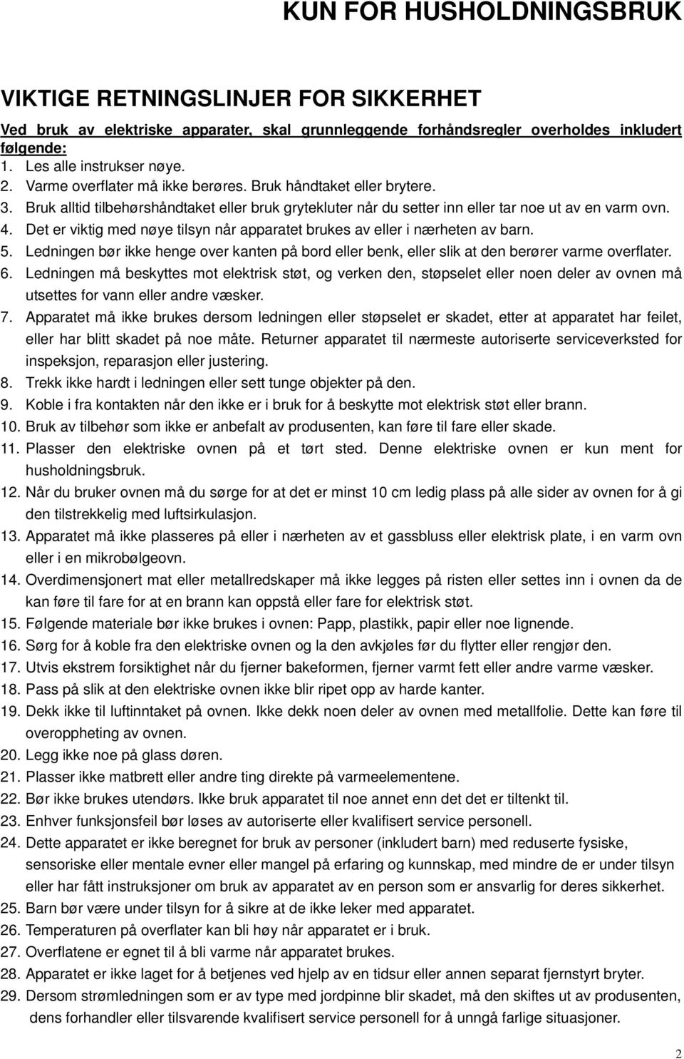 Det er viktig med nøye tilsyn når apparatet brukes av eller i nærheten av barn. 5. Ledningen bør ikke henge over kanten på bord eller benk, eller slik at den berører varme overflater. 6.