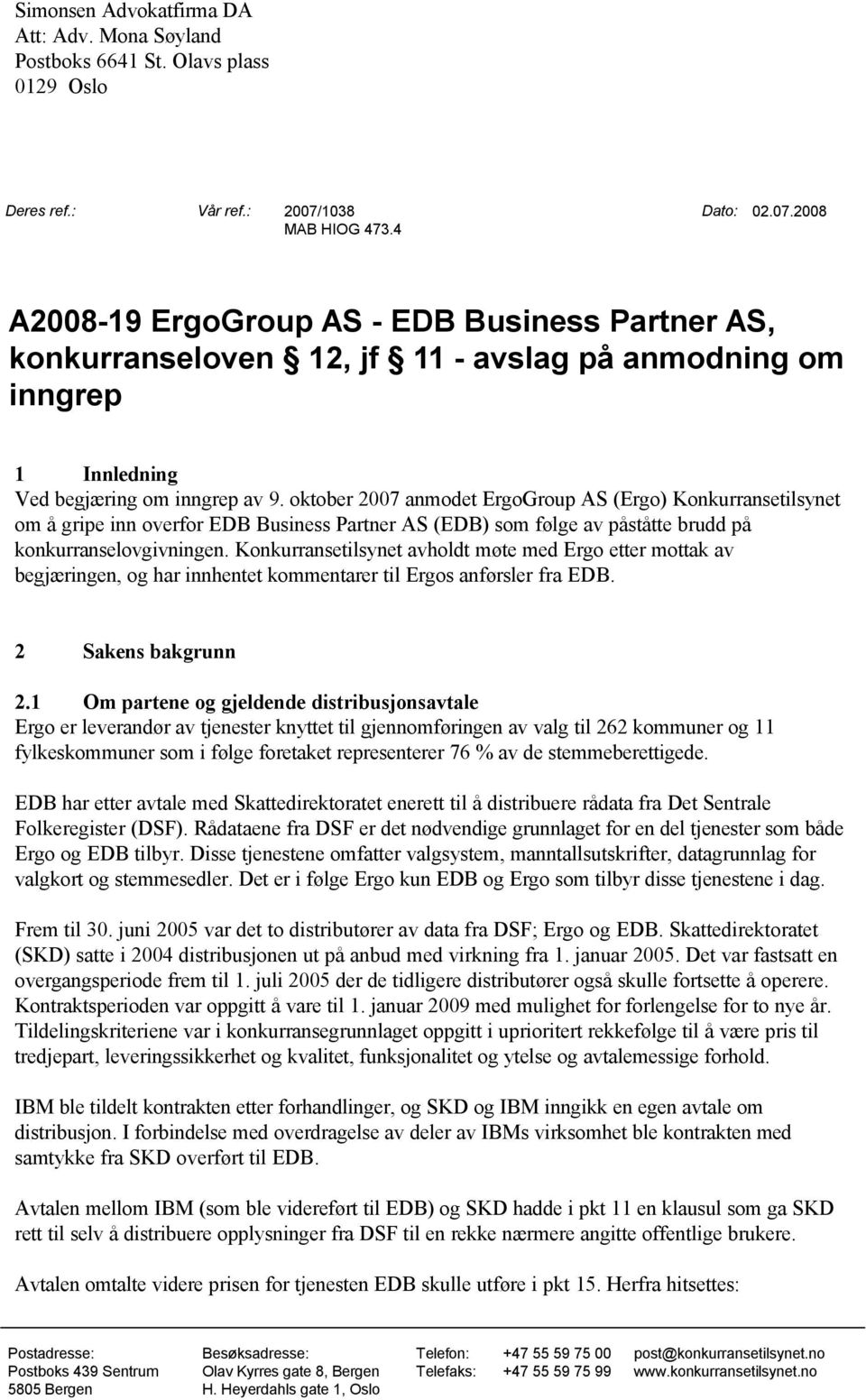 oktober 2007 anmodet ErgoGroup AS (Ergo) Konkurransetilsynet om å gripe inn overfor EDB Business Partner AS (EDB) som følge av påståtte brudd på konkurranselovgivningen.