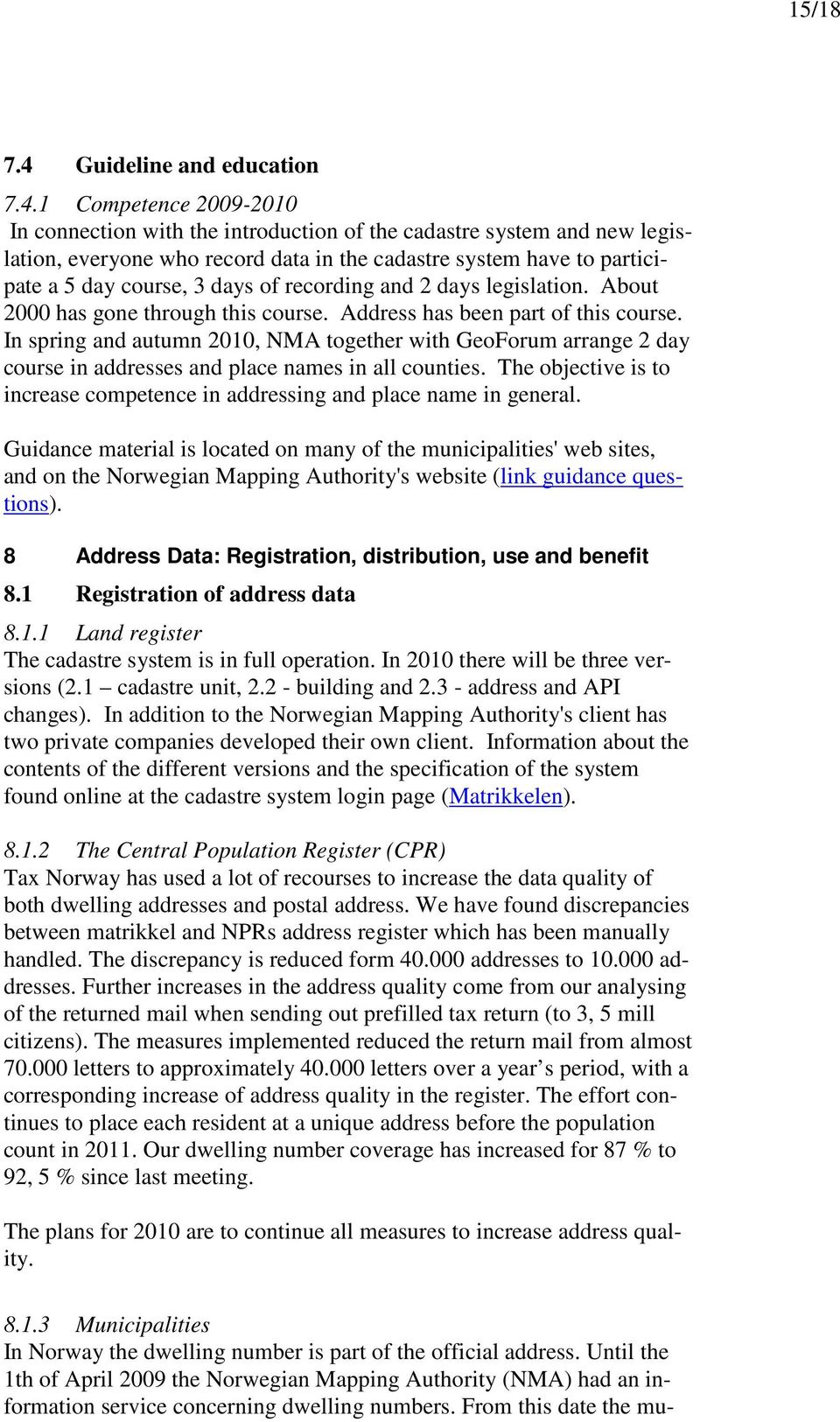 1 Competence 2009-2010 In connection with the introduction of the cadastre system and new legislation, everyone who record data in the cadastre system have to participate a 5 day course, 3 days of