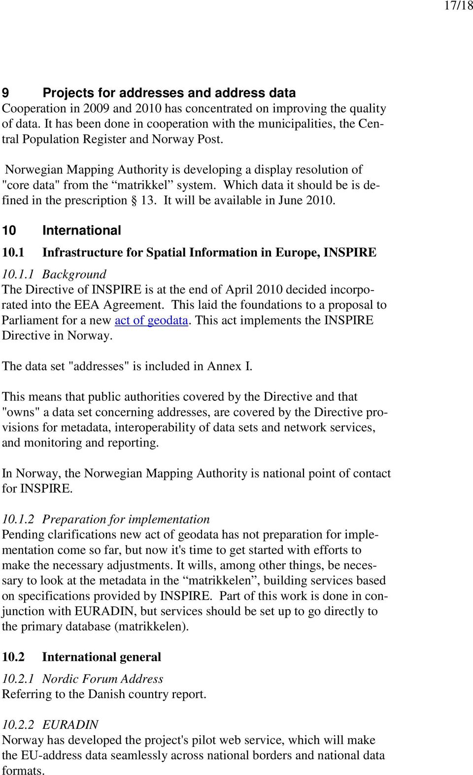 Norwegian Mapping Authority is developing a display resolution of "core data" from the matrikkel system. Which data it should be is defined in the prescription 13. It will be available in June 2010.