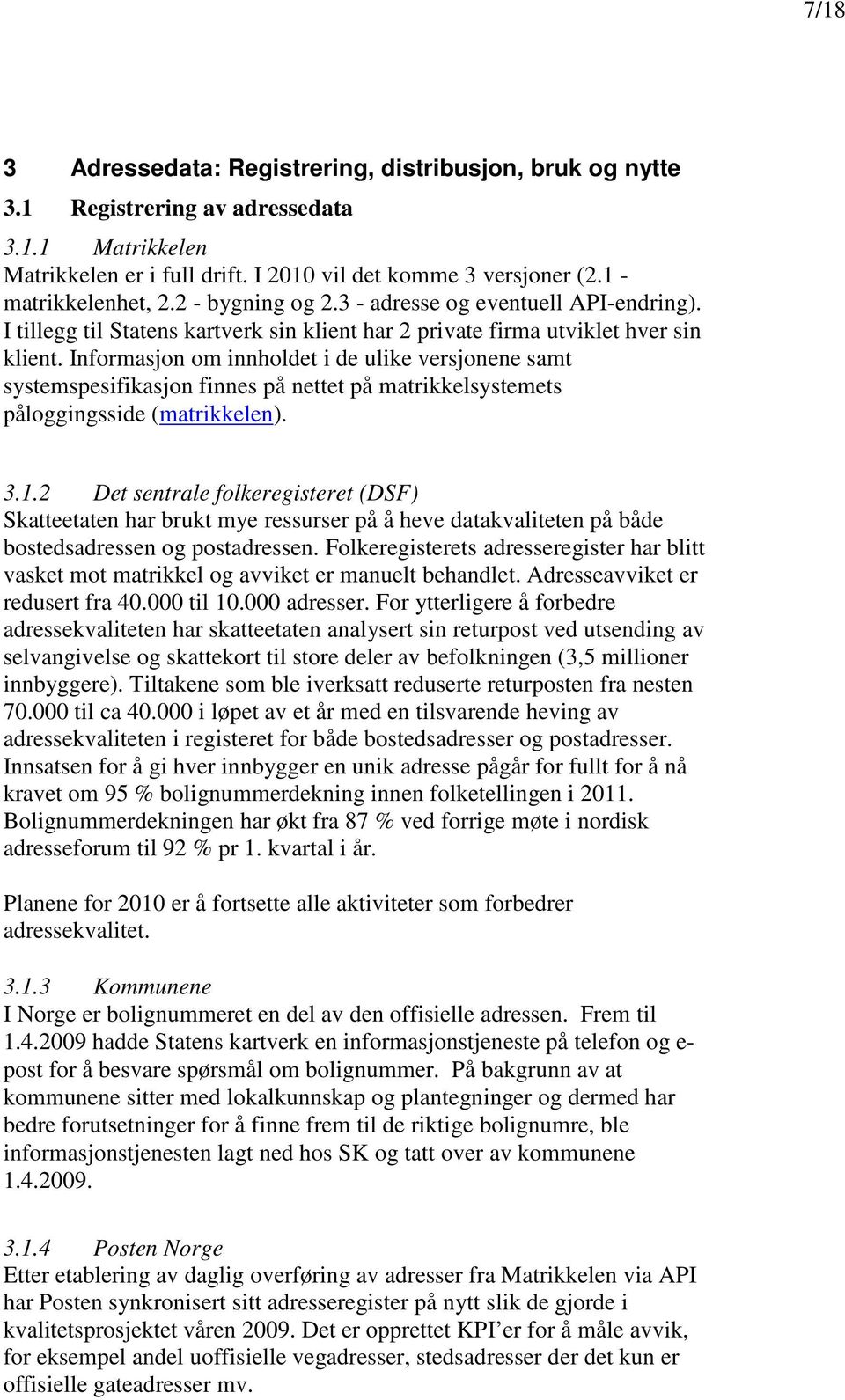 Informasjon om innholdet i de ulike versjonene samt systemspesifikasjon finnes på nettet på matrikkelsystemets påloggingsside (matrikkelen). 3.1.