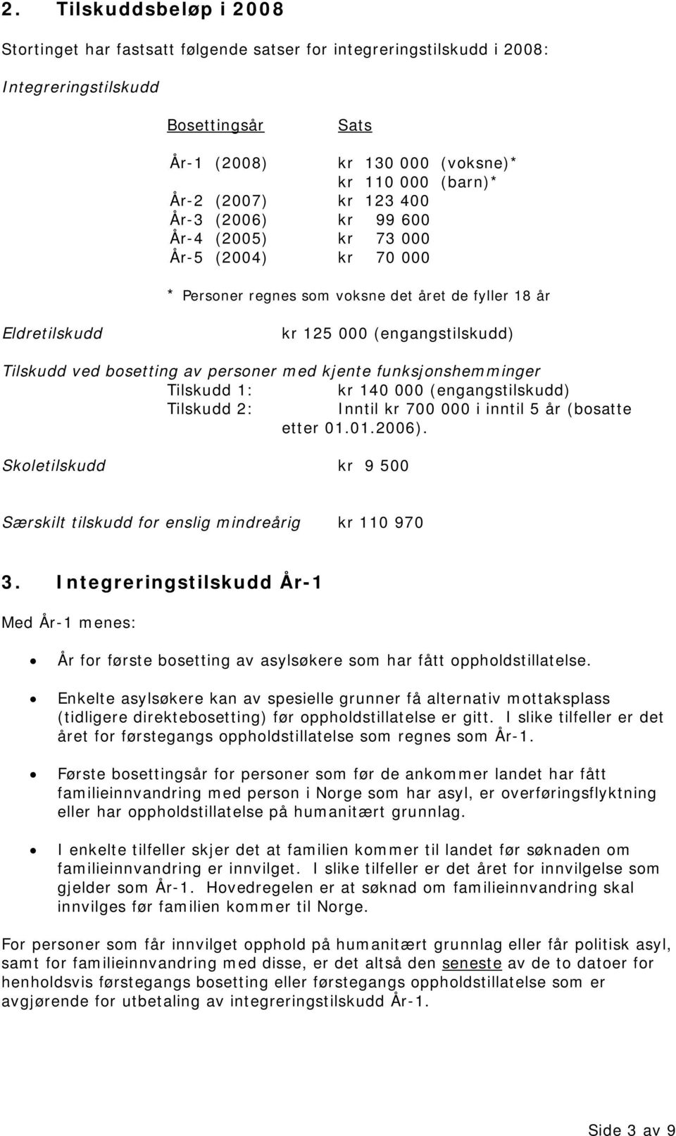 bosetting av personer med kjente funksjonshemminger Tilskudd 1: kr 140 000 (engangstilskudd) Tilskudd 2: Inntil kr 700 000 i inntil 5 år (bosatte etter 01.01.2006).