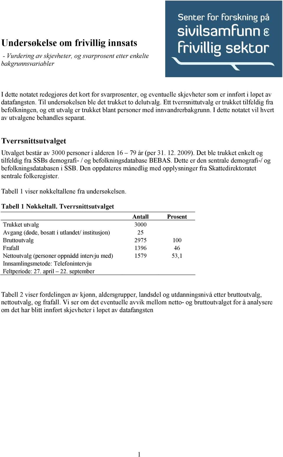 Ett tverrsnittutvalg er trukket tilfeldig fra befolkningen, og ett utvalg er trukket blant personer med innvandrerbakgrunn. I dette notatet vil hvert av utvalgene behandles separat.