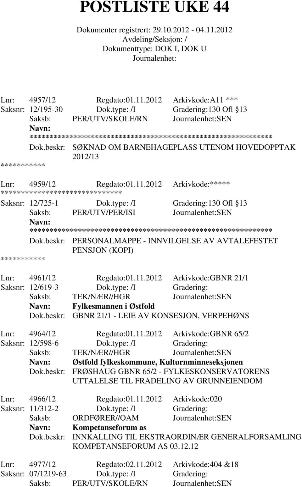 beskr: PERSONALMAPPE - INNVILGELSE AV AVTALEFESTET PENSJON (KOPI) Lnr: 4961/12 Regdato:01.11.2012 Arkivkode:GBNR 21/1 Saksnr: 12/619-3 Dok.type: /I Gradering: Fylkesmannen i Østfold Dok.