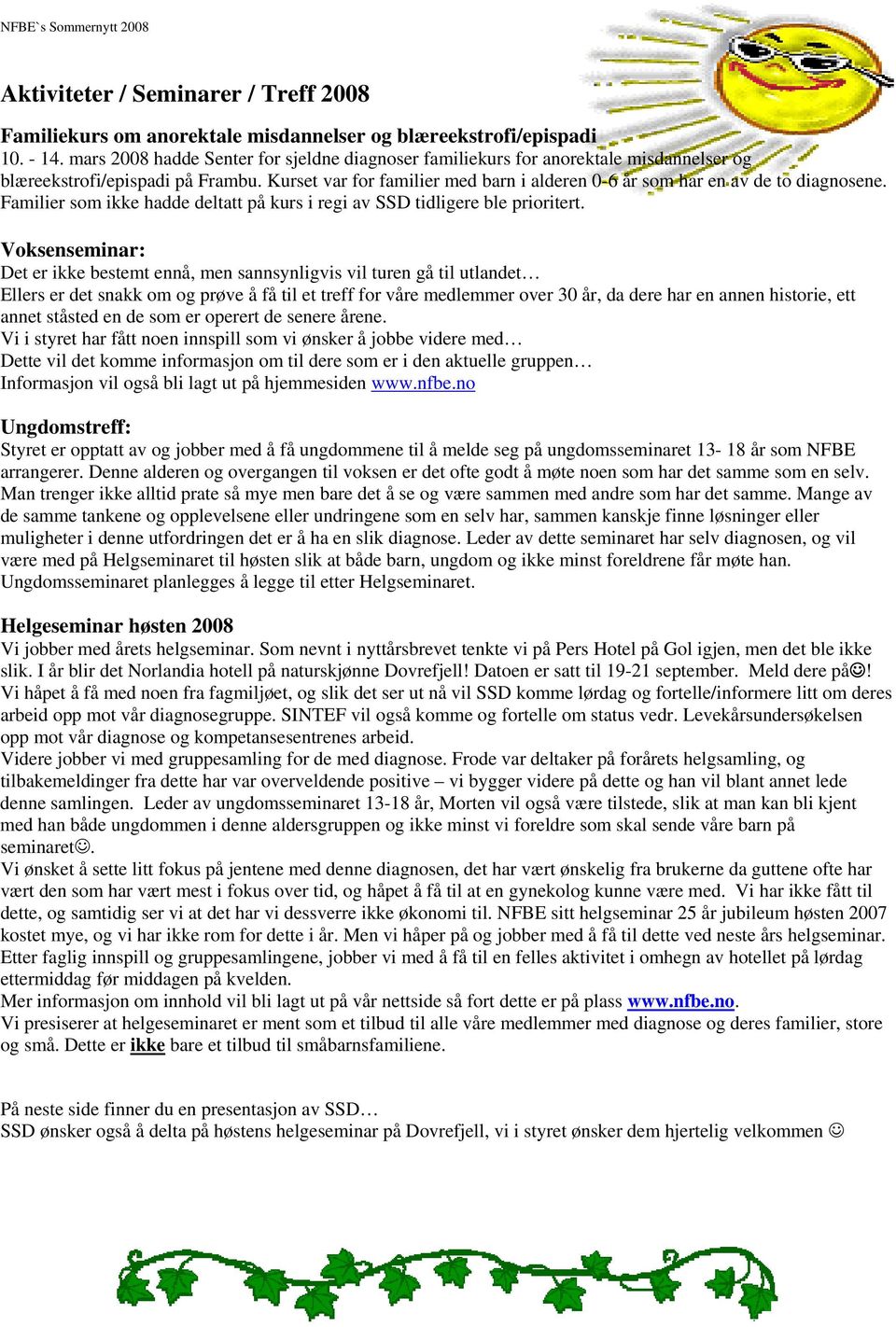 Kurset var for familier med barn i alderen 0-6 år som har en av de to diagnosene. Familier som ikke hadde deltatt på kurs i regi av SSD tidligere ble prioritert.