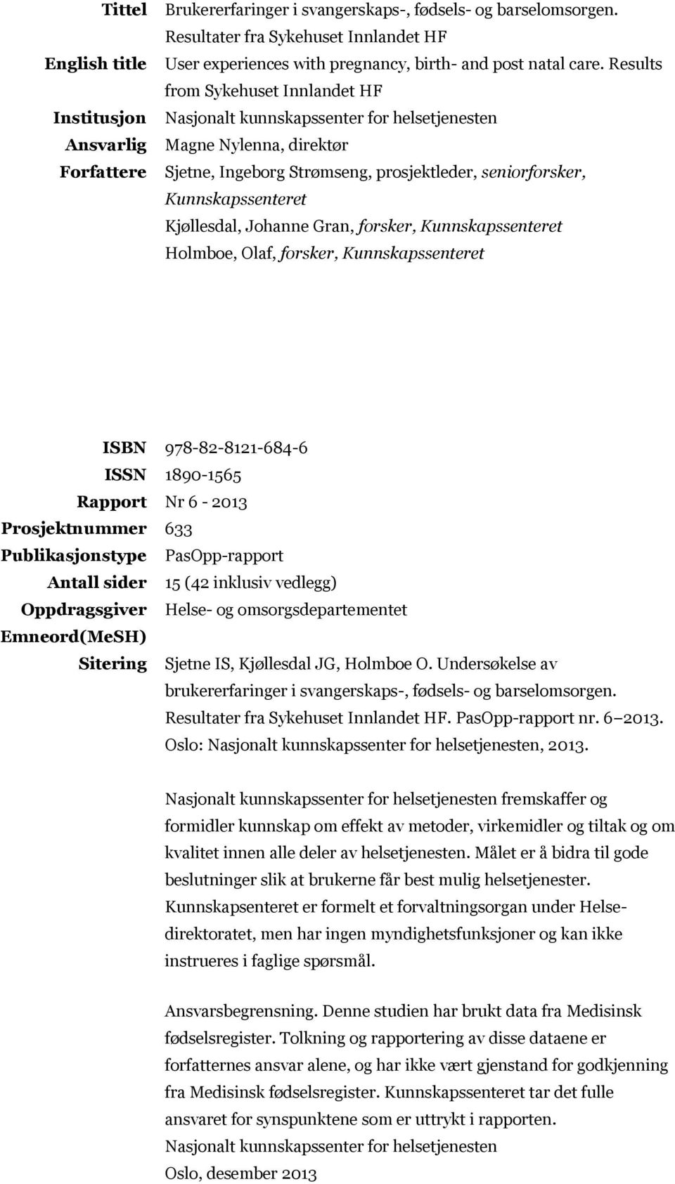 Results from Sykehuset Innlandet HF Nasjonalt kunnskapssenter for helsetjenesten Magne Nylenna, direktør Sjetne, Ingeborg Strømseng, prosjektleder, seniorforsker, Kunnskapssenteret Kjøllesdal,