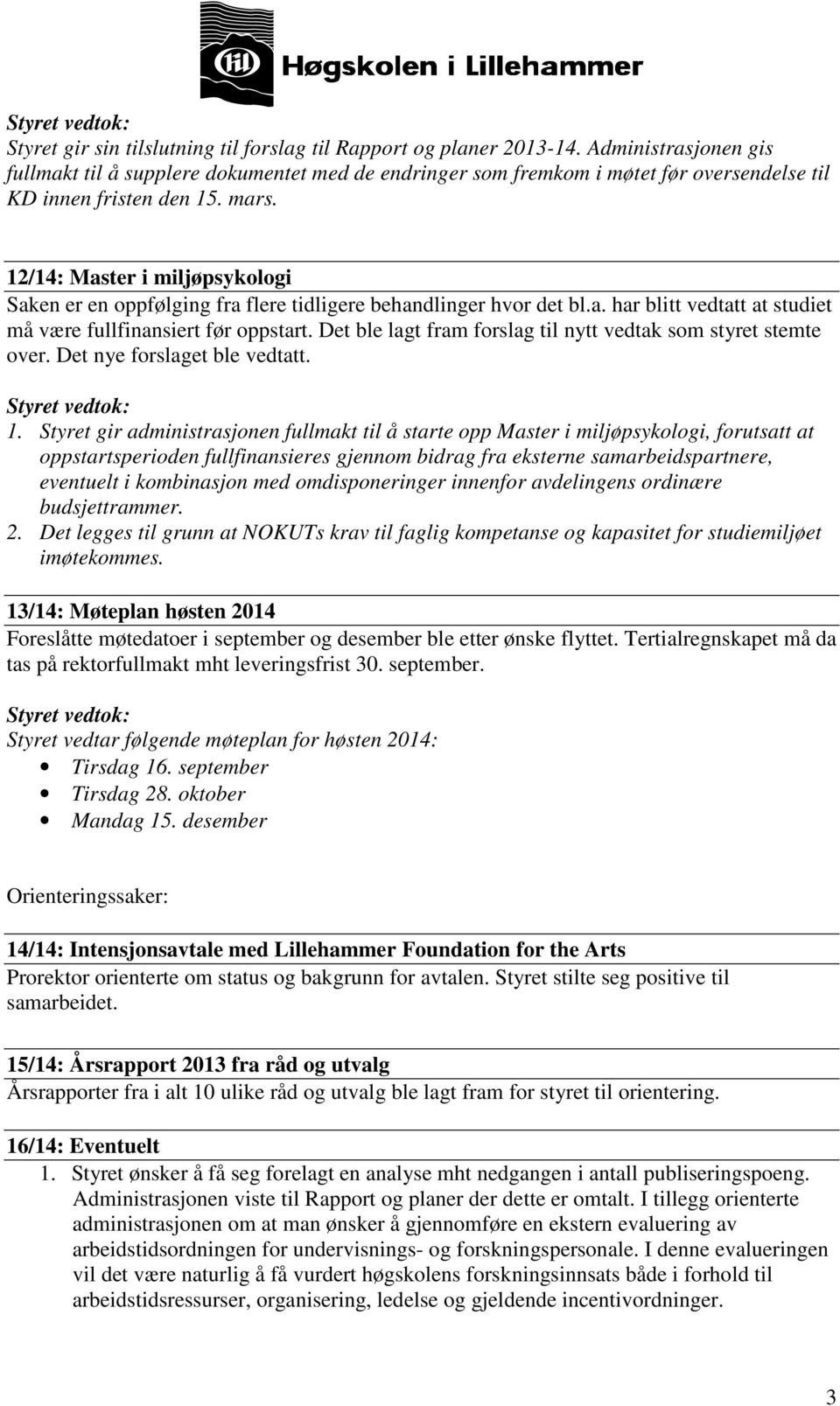 12/14: Master i miljøpsykologi Saken er en oppfølging fra flere tidligere behandlinger hvor det bl.a. har blitt vedtatt at studiet må være fullfinansiert før oppstart.