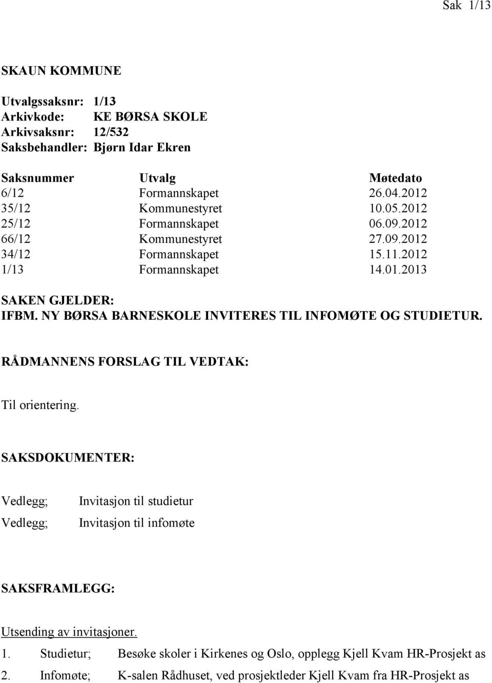 NY BØRSA BARNESKOLE INVITERES TIL INFOMØTE OG STUDIETUR. RÅDMANNENS FORSLAG TIL VEDTAK: Til orientering.