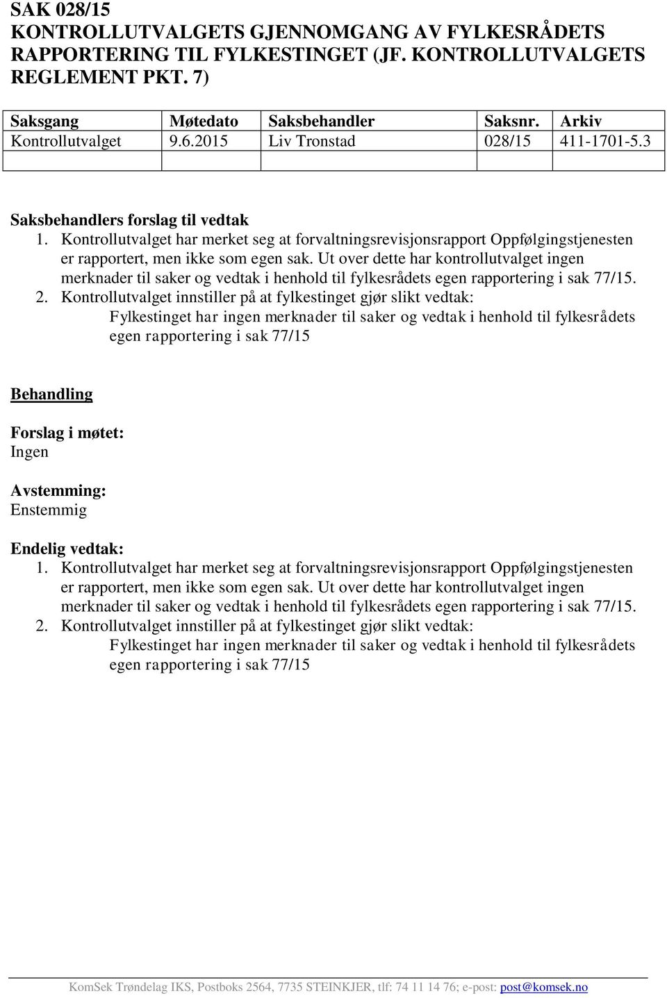 Ut over dette har kontrollutvalget ingen merknader til saker og vedtak i henhold til fylkesrådets egen rapportering i sak 77/15. 2.