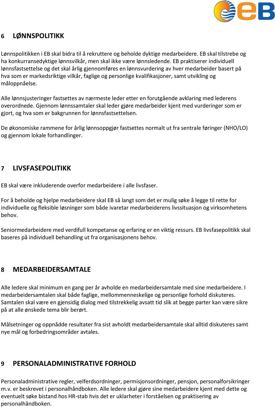 samt utvikling og måloppnåelse. Alle lønnsjusteringer fastsettes av nærmeste leder etter en forutgående avklaring med lederens overordnede.